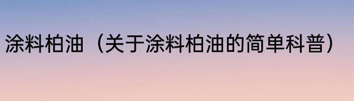 涂料柏油（关于涂料柏油的简单科普）