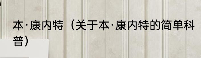 本·康内特（关于本·康内特的简单科普）