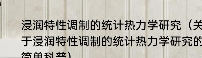 浸润特性调制的统计热力学研究（关于浸润特性调制的统计热力学研究的简单科普）