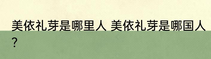 美依礼芽是哪里人 美依礼芽是哪国人？