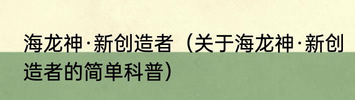 海龙神·新创造者（关于海龙神·新创造者的简单科普）