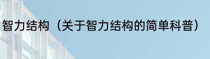 智力结构（关于智力结构的简单科普）