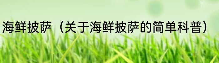 海鲜披萨（关于海鲜披萨的简单科普）