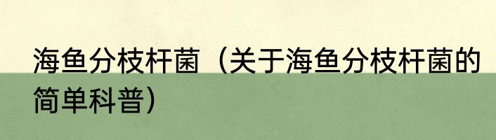 海鱼分枝杆菌（关于海鱼分枝杆菌的简单科普）