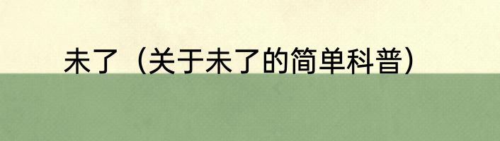 未了（关于未了的简单科普）