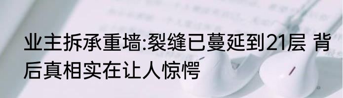 业主拆承重墙:裂缝已蔓延到21层 背后真相实在让人惊愕