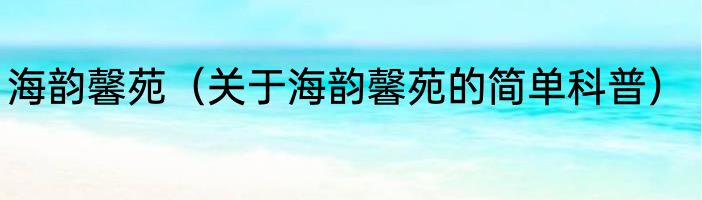 海韵馨苑（关于海韵馨苑的简单科普）