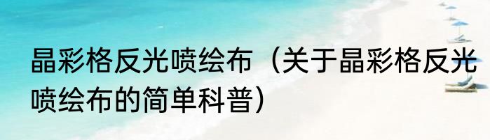 晶彩格反光喷绘布（关于晶彩格反光喷绘布的简单科普）