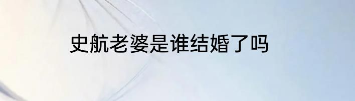 史航老婆是谁结婚了吗