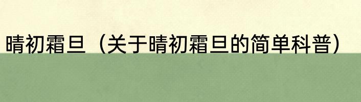 晴初霜旦（关于晴初霜旦的简单科普）