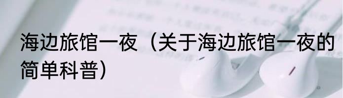 海边旅馆一夜（关于海边旅馆一夜的简单科普）