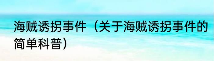 海贼诱拐事件（关于海贼诱拐事件的简单科普）
