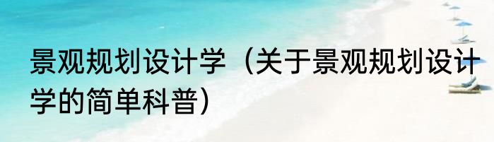 景观规划设计学（关于景观规划设计学的简单科普）