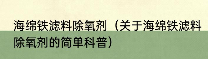 海绵铁滤料除氧剂（关于海绵铁滤料除氧剂的简单科普）