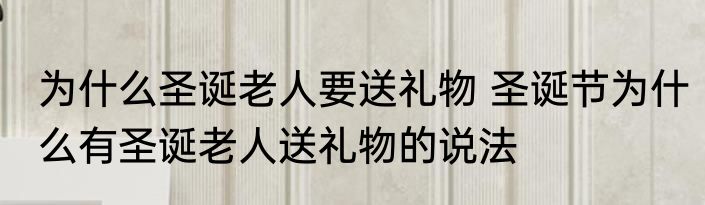 为什么圣诞老人要送礼物 圣诞节为什么有圣诞老人送礼物的说法