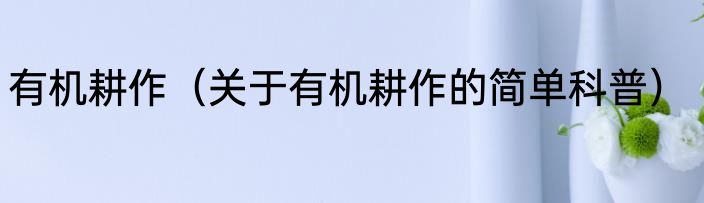 有机耕作（关于有机耕作的简单科普）