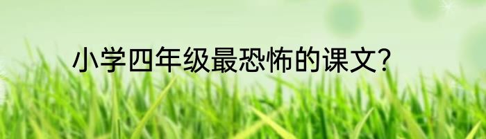 小学四年级最恐怖的课文？