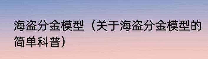 海盗分金模型（关于海盗分金模型的简单科普）