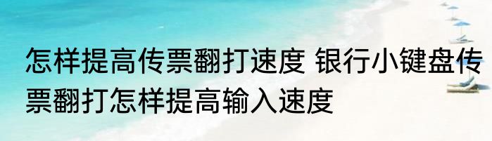怎样提高传票翻打速度 银行小键盘传票翻打怎样提高输入速度