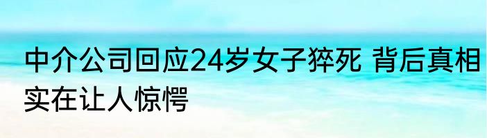中介公司回应24岁女子猝死 背后真相实在让人惊愕