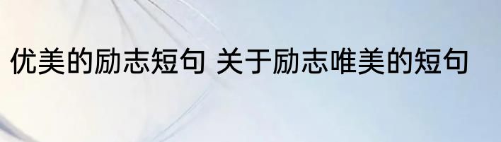 优美的励志短句 关于励志唯美的短句