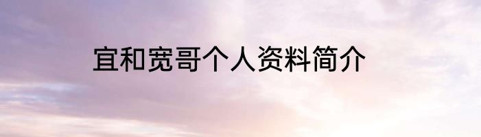 宜和宽哥个人资料简介