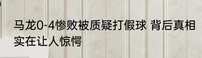 马龙0-4惨败被质疑打假球 背后真相实在让人惊愕