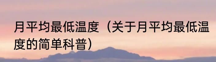 月平均最低温度（关于月平均最低温度的简单科普）