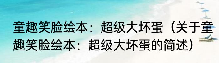 童趣笑脸绘本：超级大坏蛋（关于童趣笑脸绘本：超级大坏蛋的简述）