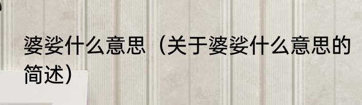 婆娑什么意思（关于婆娑什么意思的简述）