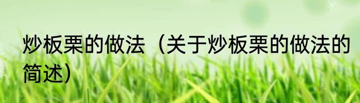 炒板栗的做法（关于炒板栗的做法的简述）