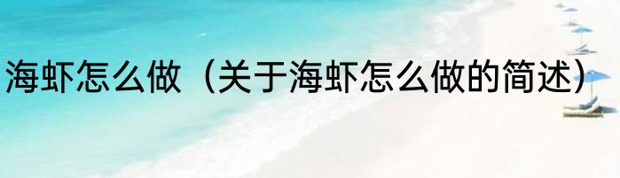 海虾怎么做（关于海虾怎么做的简述）