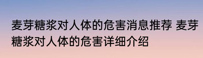 麦芽糖浆对人体的危害消息推荐 麦芽糖浆对人体的危害详细介绍