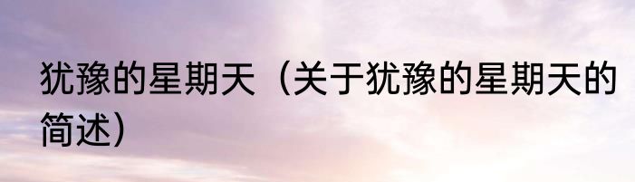 犹豫的星期天（关于犹豫的星期天的简述）