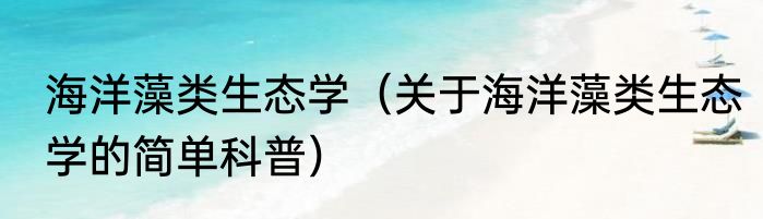 海洋藻类生态学（关于海洋藻类生态学的简单科普）