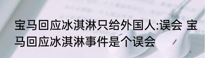 宝马回应冰淇淋只给外国人:误会 宝马回应冰淇淋事件是个误会