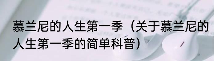 慕兰尼的人生第一季（关于慕兰尼的人生第一季的简单科普）