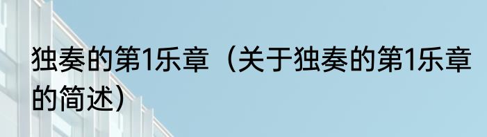 独奏的第1乐章（关于独奏的第1乐章的简述）