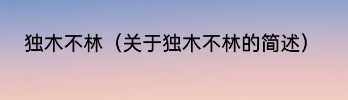 独木不林（关于独木不林的简述）