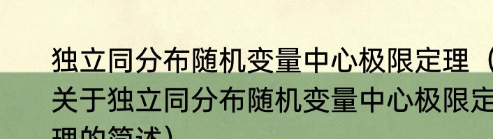 独立同分布随机变量中心极限定理（关于独立同分布随机变量中心极限定理的简述）