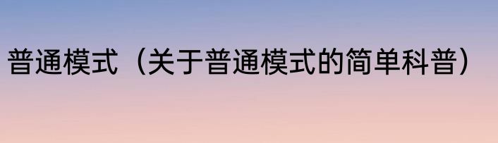 普通模式（关于普通模式的简单科普）
