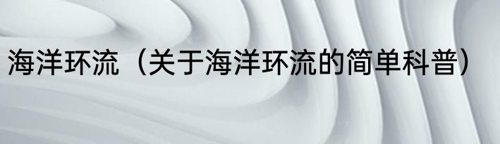 海洋环流（关于海洋环流的简单科普）