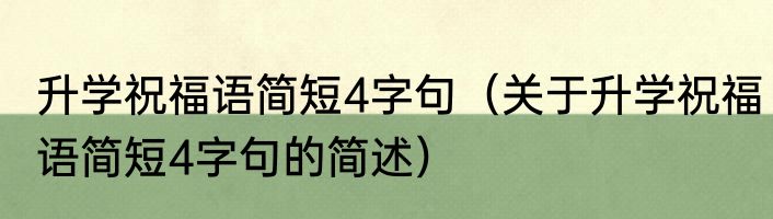 升学祝福语简短4字句（关于升学祝福语简短4字句的简述）