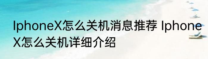 IphoneX怎么关机消息推荐 IphoneX怎么关机详细介绍