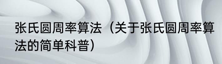 张氏圆周率算法（关于张氏圆周率算法的简单科普）