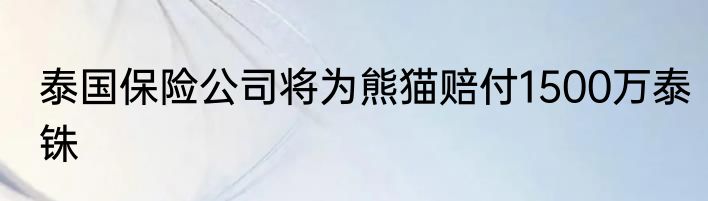 泰国保险公司将为熊猫赔付1500万泰铢
