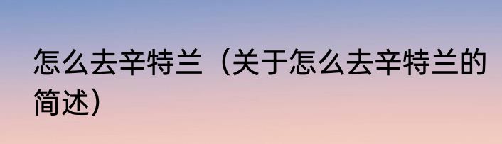 怎么去辛特兰（关于怎么去辛特兰的简述）