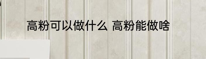 高粉可以做什么 高粉能做啥