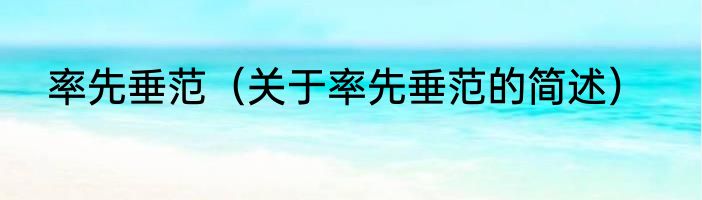 率先垂范（关于率先垂范的简述）