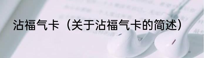 沾福气卡（关于沾福气卡的简述）